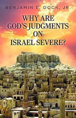 E-Book (epub) Why Are God's Judgements on Israel Severe? von Benjamin E. Dock Jr.