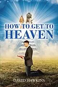 E-Book (epub) How to Get to Heaven von David Hawkins