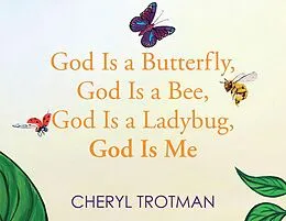 E-Book (epub) God is a Butterfly, God is a Bee, God is a Ladybug, God is Me von Cheryl Trotman