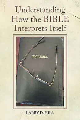 E-Book (epub) Understanding How the BIBLE Interprets Itself von Larry D. Hill