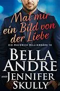 E-Book (epub) Mal mir ein Bild von der Liebe (Die Maverick Milliardäre 10) von Bella Andre, Jennifer Skully