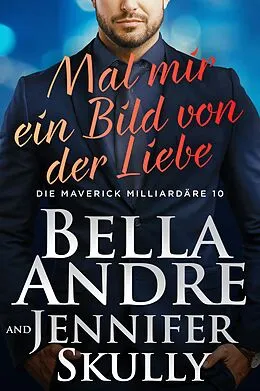 E-Book (epub) Mal mir ein Bild von der Liebe (Die Maverick Milliardäre 10) von Bella Andre, Jennifer Skully