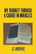 E-Book (epub) My Journey through a Course in Miracles von J. G. Morphis