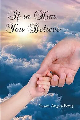 E-Book (epub) If in Him, You Believe von Susan Angus-Perez