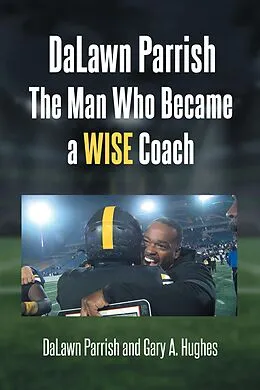 E-Book (epub) DaLawn Parrish The Man Who Became a WISE Coach von Dalawn Parrish, Gary A. Hughes