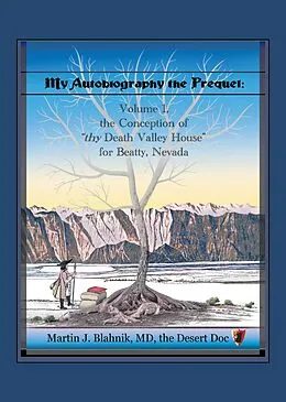 E-Book (epub) My Autobiography the Prequel: Volume 1, the Conception of "thy Death Valley House" for Beatty, Nevada von Martin J. Blahnik MD the Desert Doc