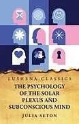 Kartonierter Einband The Psychology of the Solar Plexus and Subconscious Mind von Julia Seton
