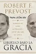 Kartonierter Einband Libres bajo la gracia: Reflexiones sobre la tradición espiritual que me formó / Freedom Under Grace: Reflections on the Spiritual Tradition That Formed Me von Robert Francis Prevost, Papa León XIV