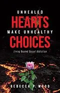 E-Book (epub) UNHEALED HEARTS MAKE UNHEALTHY CHOICES von Rebecca P. Wood