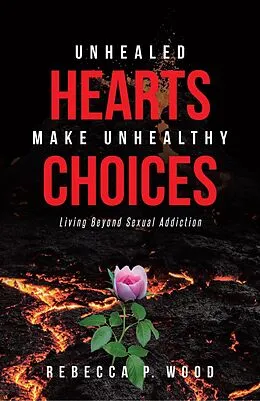 E-Book (epub) UNHEALED HEARTS MAKE UNHEALTHY CHOICES von Rebecca P. Wood