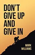 E-Book (epub) Don't Give Up and Give In von Mark Williams