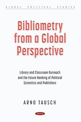 E-Book (pdf) Bibliometry from a Global Perspective: Library and Classroom Outreach and the Future Ranking of Political Scientists and Publishers von Arno Tausch