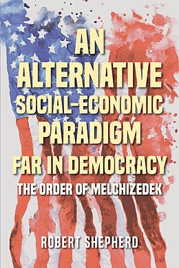 eBook (epub) An Alternative Social-Economic Paradigm Far In Democracy de Robert Shepherd