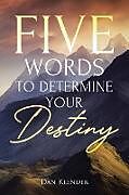 Couverture cartonnée Five Words to Determine Your Destiny de Dan Klender
