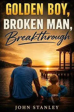 E-Book (epub) Golden Boy, Broken Man, Breakthrough von John Stanley
