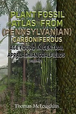 E-Book (epub) Plant Fossil Atlas From (Pennsylvanian) Carboniferous Age Found in Central Appalachian Coalfields Volume 1 von Thomas Mcloughlin