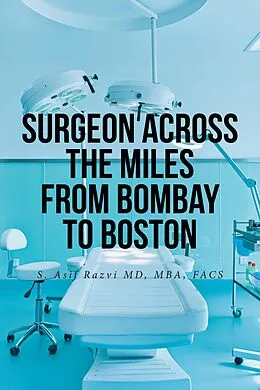 E-Book (epub) Surgeon Across the Miles from Bombay to Boston von S. Asif Razvi MD MBA FACS
