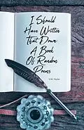 E-Book (epub) I Should Have Written That Down: A Book Of Random Poems von S. M. Naylar