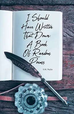 E-Book (epub) I Should Have Written That Down: A Book Of Random Poems von S. M. Naylar