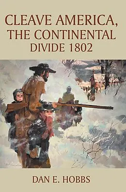 E-Book (epub) CLEAVE AMERICA, The Continental Divide 1802 von Dan E. Hobbs