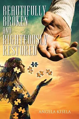 E-Book (epub) Beautifully Broken and Righteously Restored von Angela Kisela