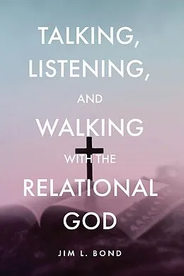 E-Book (epub) Talking, Listening, and Walking with the Relational God von Jim L. Bond