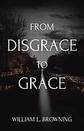 E-Book (epub) From Disgrace to Grace von William L. Browning