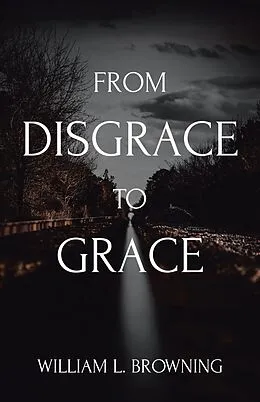E-Book (epub) From Disgrace to Grace von William L. Browning