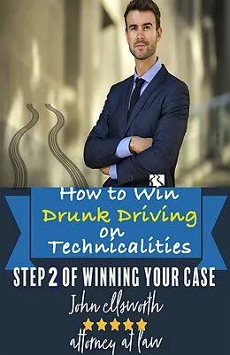 E-Book (epub) How to Win Drunk Driving on Technicalities (Winning at Law, #2) von John Ellsworth