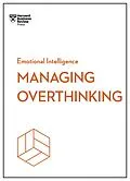 E-Book (epub) Managing Overthinking (HBR Emotional Intelligence Series) von Harvard Business Review, Alice Boyes, Melody Wilding