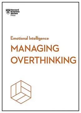 E-Book (epub) Managing Overthinking (HBR Emotional Intelligence Series) von Harvard Business Review, Alice Boyes, Melody Wilding