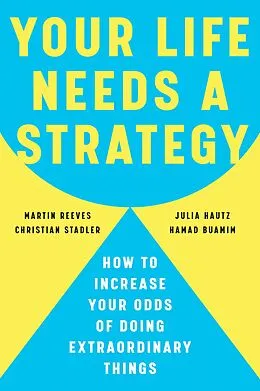 E-Book (epub) Your Life Needs a Strategy von Martin Reeves, Christian Stadler, Julia Hautz