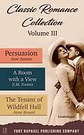 E-Book (epub) Classic Romance Collection - Volume III - Persuasion - A Room With a View and The Tenant of Wildfell Hall - Unabridged von Jane Austen, E. M. Forster, Anne Brontë