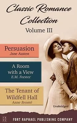 E-Book (epub) Classic Romance Collection - Volume III - Persuasion - A Room With a View and The Tenant of Wildfell Hall - Unabridged von Jane Austen, E. M. Forster, Anne Brontë