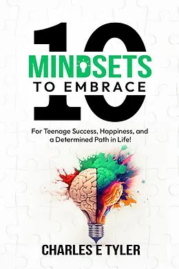 E-Book (epub) 10 Mindsets to Embrace For Teenage Success, Happiness, and A Determined Path in Life von Charles E. Tyler