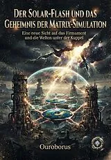 Kartonierter Einband Der Solar-Flash und das Geheimnis der Matrix-Simulation von Ouroborus