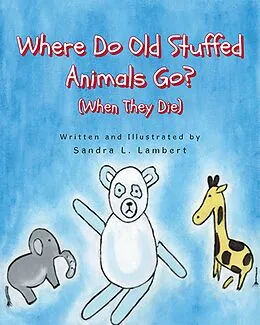 E-Book (epub) Where Do Old Stuffed Animals Go? (When They Die) von Sandra L. Lambert