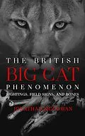 E-Book (epub) The British Big Cat Phenomenon: Sightings, Field Signs, and Bones von Jonathan McGowan