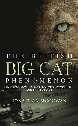 E-Book (epub) The British Big Cat Phenomenon: Environmental Impact, Politics, Cover Ups, and Revelations von Jonathan McGowan