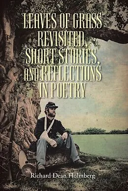 E-Book (epub) Leaves of Grass Revisted, Short Stories, and Reflections in Poetry von Richard Dean Holmberg