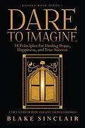 E-Book (epub) Dare To Imagine: 18 Principles for Finding Peace, Happiness, and True Success von Blake Sinclair