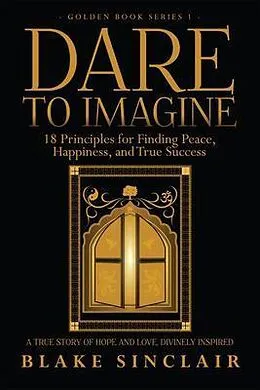 E-Book (epub) Dare To Imagine: 18 Principles for Finding Peace, Happiness, and True Success von Blake Sinclair