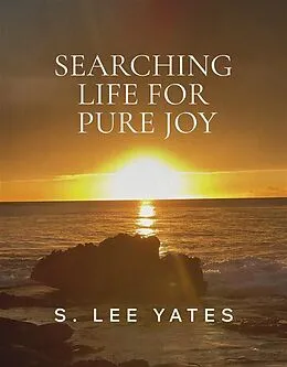 E-Book (epub) Searching Life for Pure Joy von Lee S. Yates