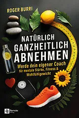 Kartonierter Einband Natürlich ganzheitlich abnehmen von Roger Burri
