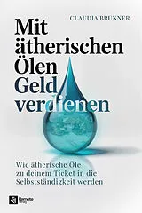 Kartonierter Einband Mit ätherischen Ölen Geld verdienen von Claudia Brunner