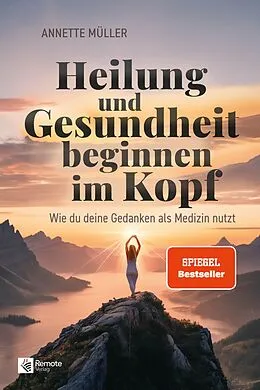 E-Book (epub) Heilung und Gesundheit beginnen im Kopf von Annette Müller
