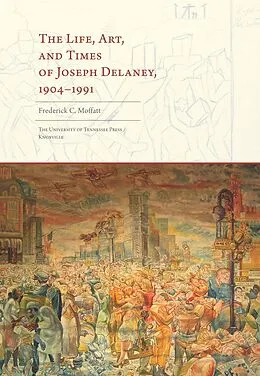 E-Book (epub) The Life, Art, and Times of Joseph Delaney von Frederick C. Moffatt