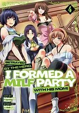 Kartonierter Einband Betrayed by the Hero, I Formed a MILF Party with His Mom! (Manga) Vol. 4 von Ishino Yassan, Makoto Kuon