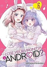 Kartonierter Einband Does it Count if You Lose Your Virginity to an Android? Vol. 6 von Yakinikuteishoku