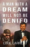 E-Book (epub) A Man with a Dream Will Not Be Denied von Louie Carrillo